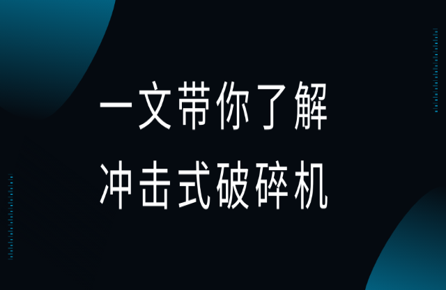 一文帶你了解沖擊式破碎機(jī)