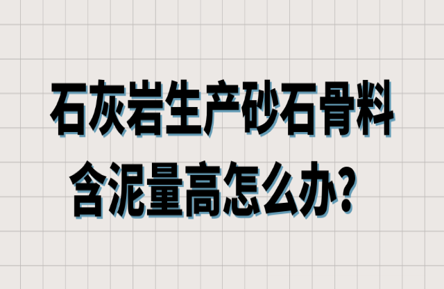 石灰?guī)r生產砂石骨料含泥量高怎么辦？