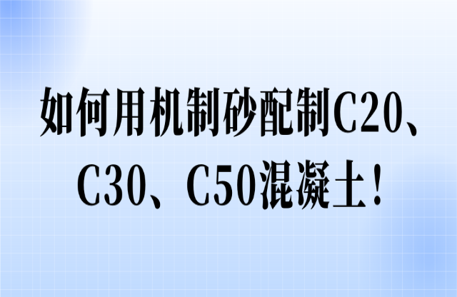 如何用機制砂配制C20、C30、C50混凝土！