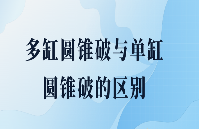 單缸圓錐破與多缸圓錐破的區(qū)別