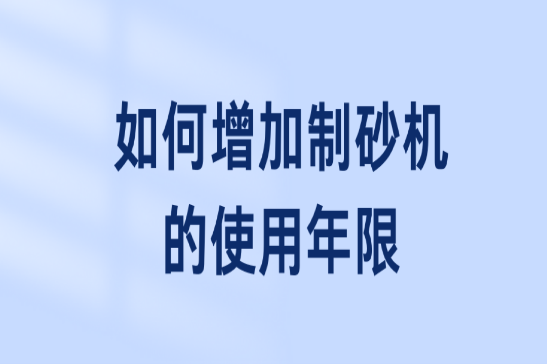 如何增加制砂機(jī)的使用年限？