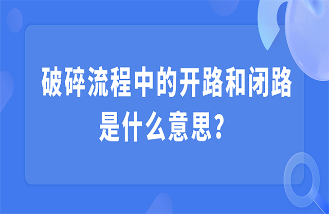 破碎流程中的開(kāi)路和閉路是什么意思？