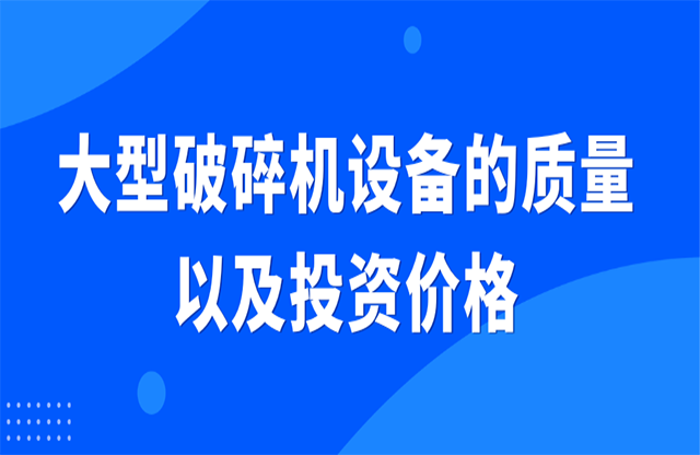 大型破碎機設備的質量以及投資價格