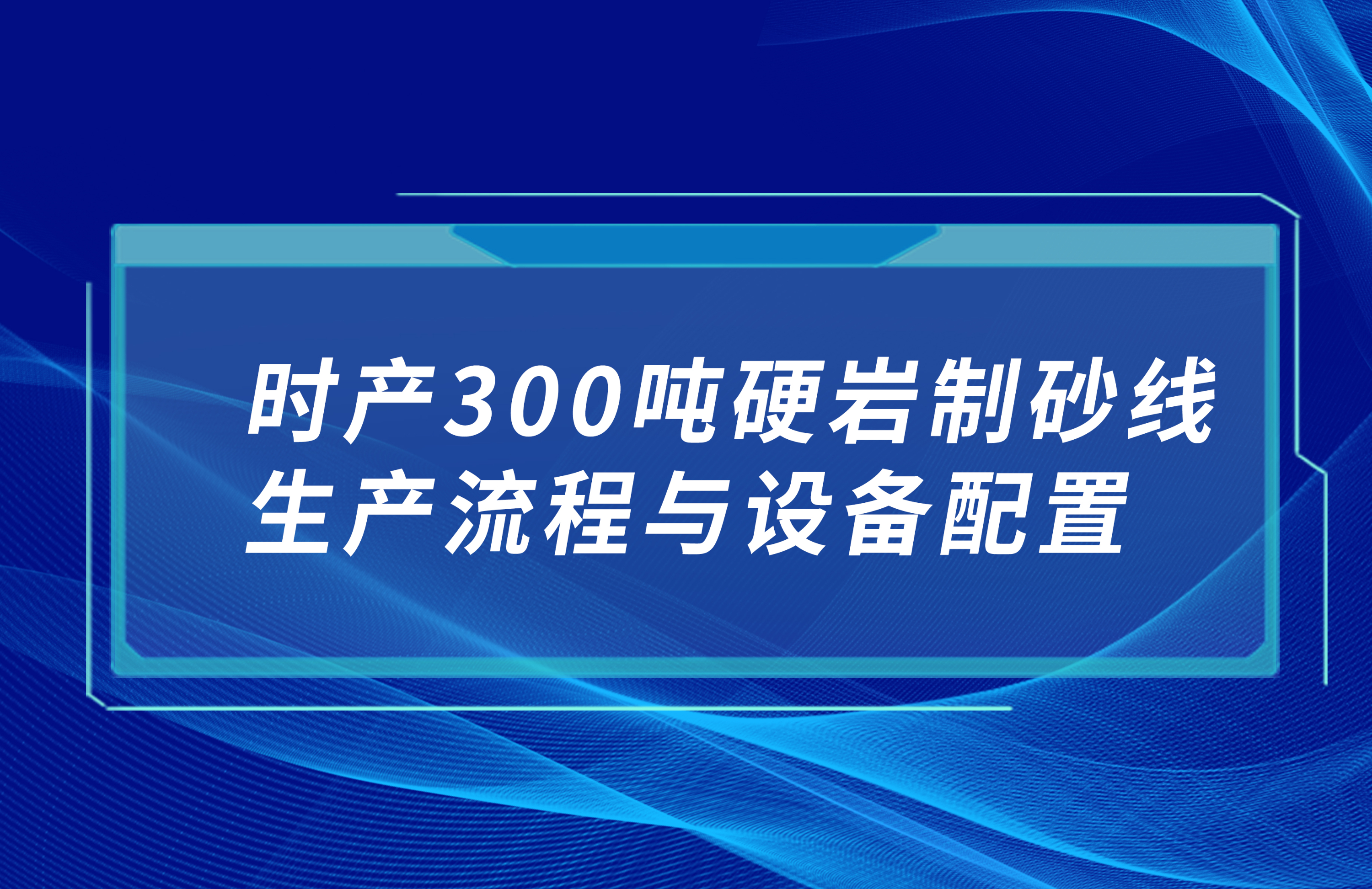 時(shí)產(chǎn)300硬巖制砂線生產(chǎn)流程與設(shè)備配置