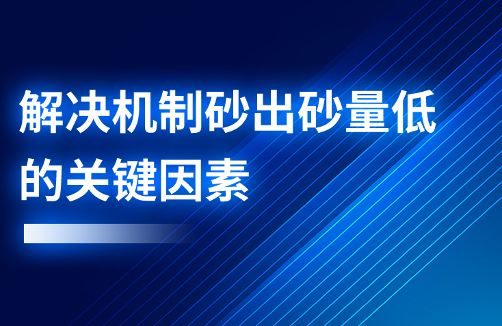 解決機制砂出砂量低的關(guān)鍵因素