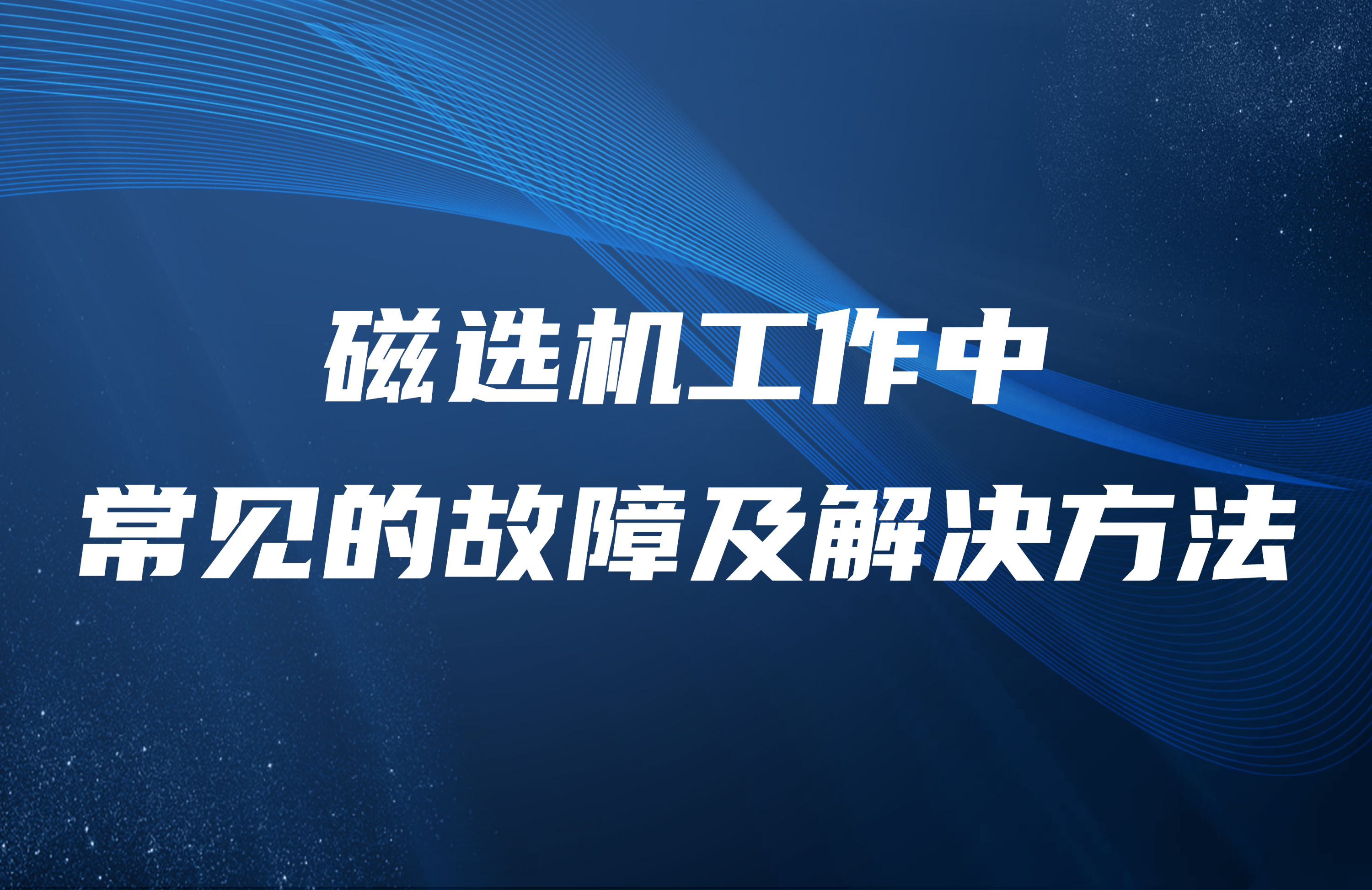 磁選機(jī)工作中常見(jiàn)的故障及解決方法