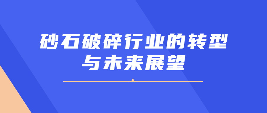 砂石破碎行業(yè)的轉型與未來展望